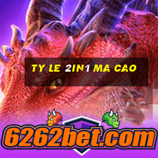 ty le 2in1 ma cao