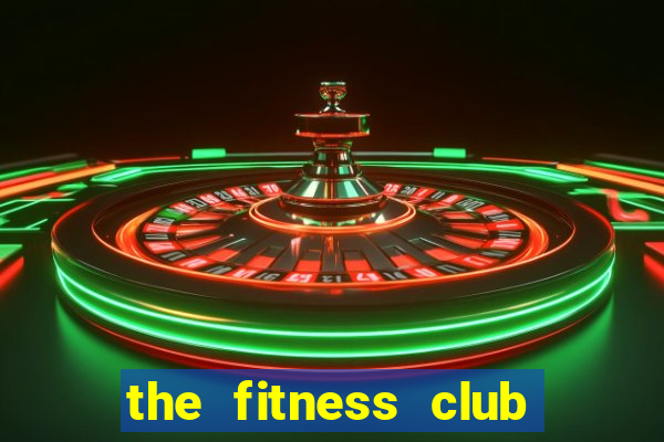 the fitness club has seen