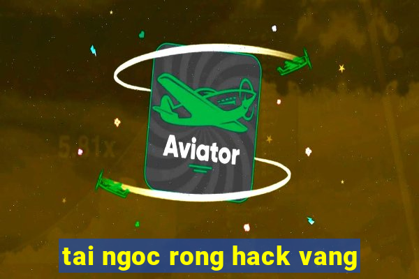 tai ngoc rong hack vang