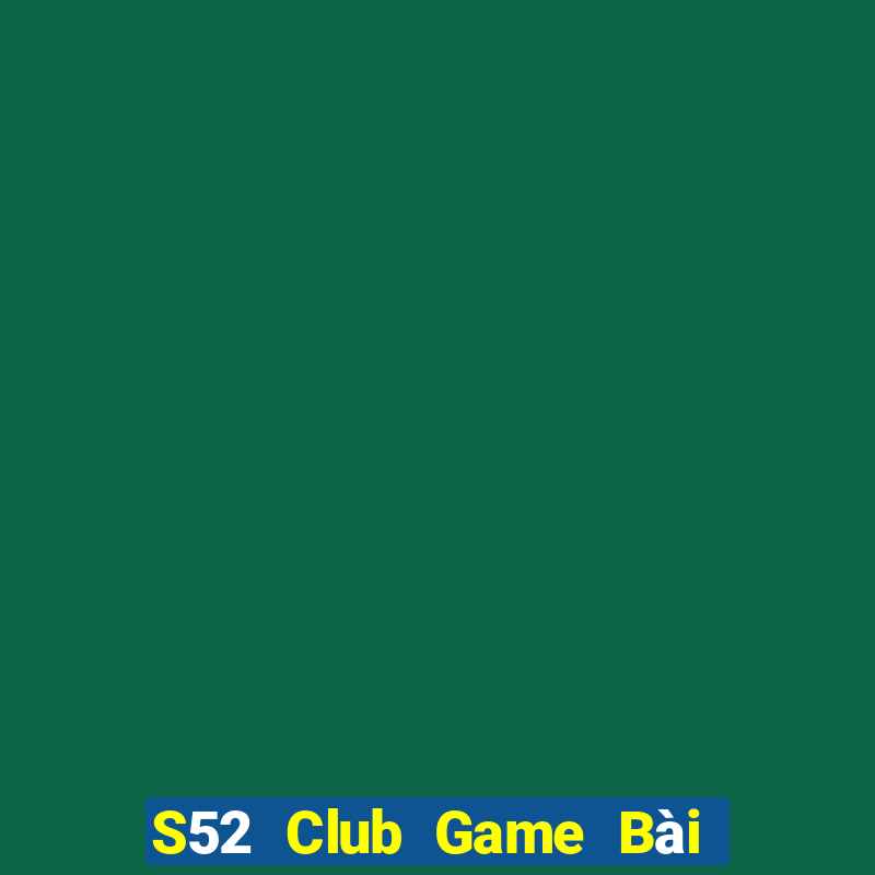 S52 Club Game Bài Phỏm Đổi Thưởng