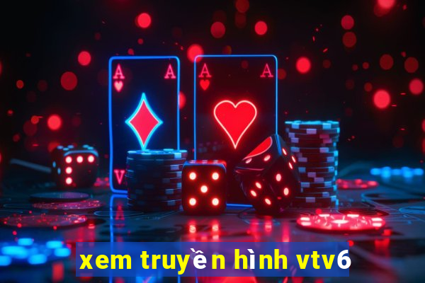 xem truyền hình vtv6