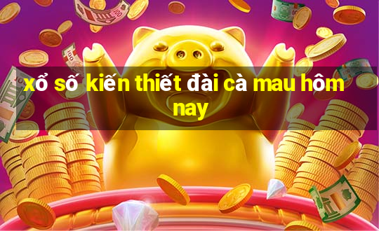 xổ số kiến thiết đài cà mau hôm nay