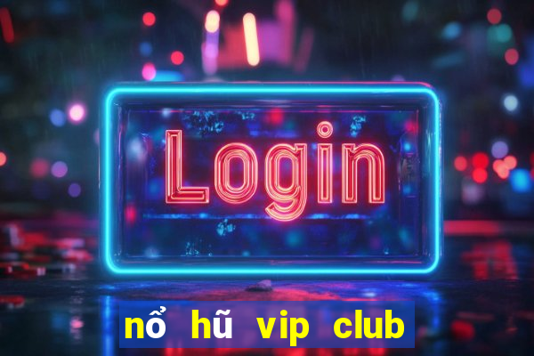 nổ hũ vip club đẳng cấp game thời thượng