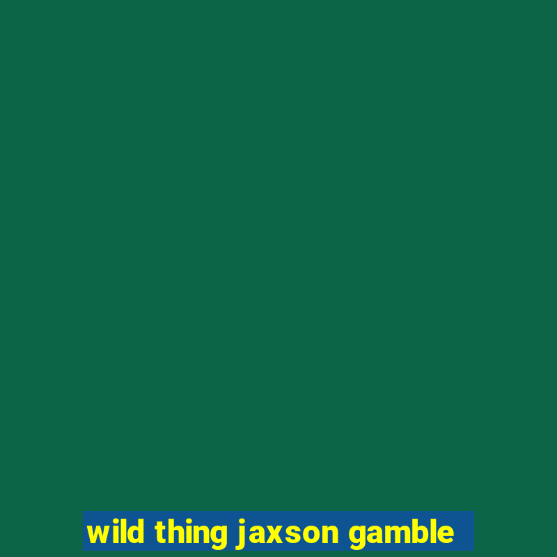 wild thing jaxson gamble