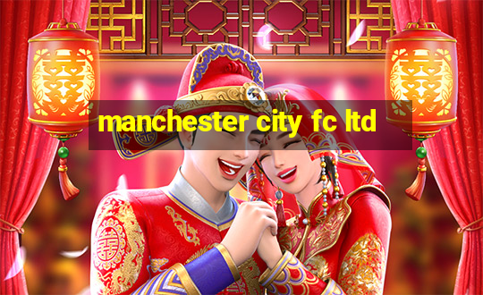 manchester city fc ltd