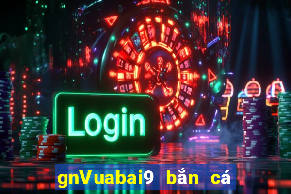 gnVuabai9 bắn cá Tải về