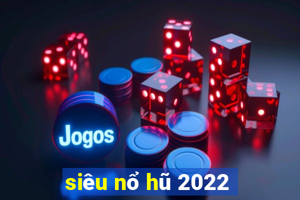 siêu nổ hũ 2022