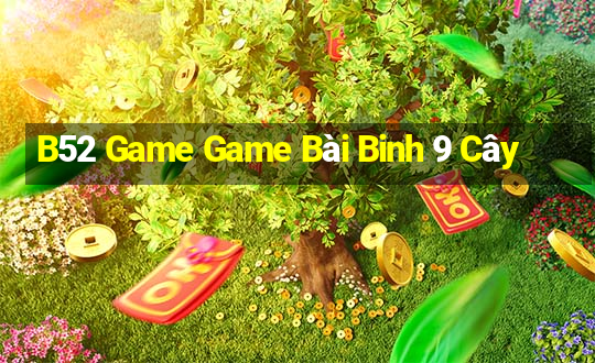 B52 Game Game Bài Binh 9 Cây