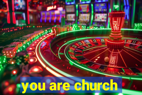 you are church