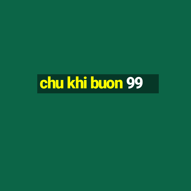 chu khi buon 99