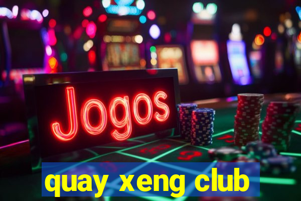 quay xeng club