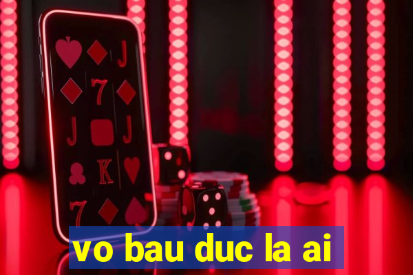 vo bau duc la ai