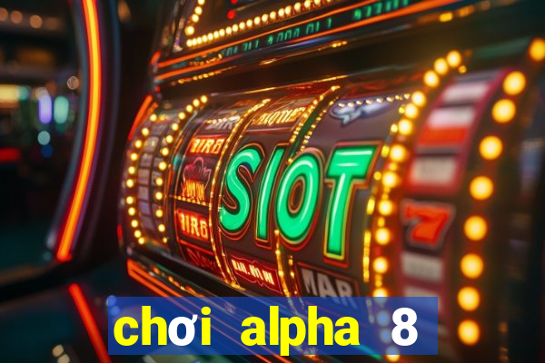 chơi alpha 8 trên pc