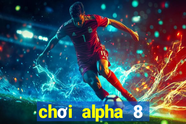 chơi alpha 8 trên pc