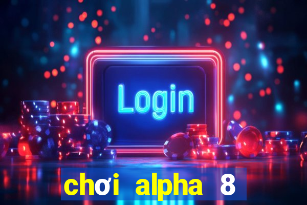 chơi alpha 8 trên pc