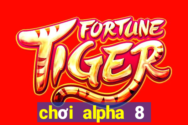 chơi alpha 8 trên pc