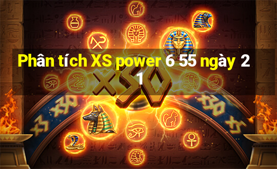 Phân tích XS power 6 55 ngày 21