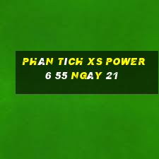 Phân tích XS power 6 55 ngày 21