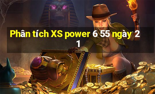 Phân tích XS power 6 55 ngày 21