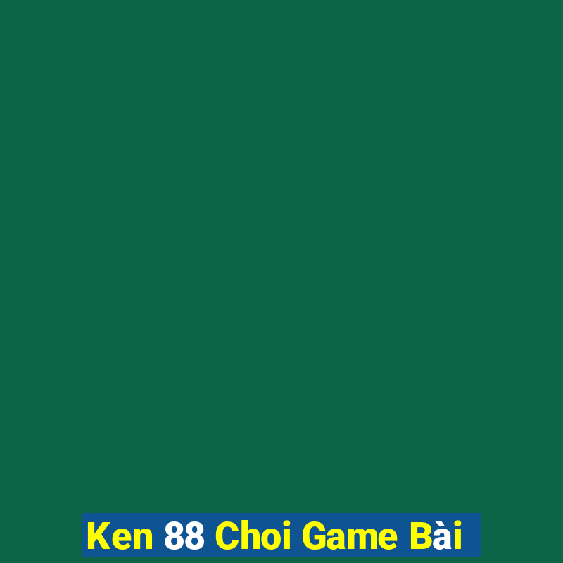 Ken 88 Choi Game Bài