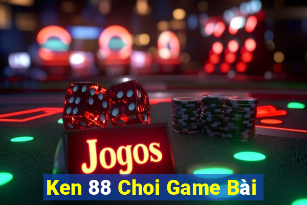 Ken 88 Choi Game Bài