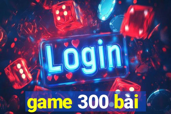 game 300 bài