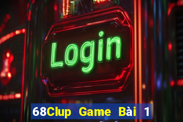 68Clup Game Bài 1 Đổi 1