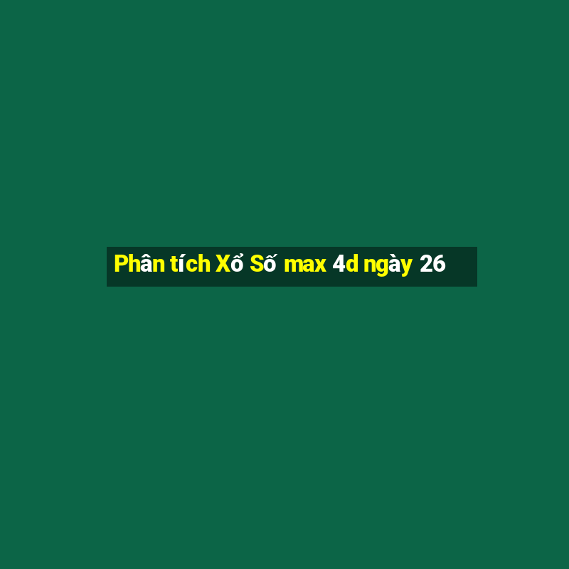 Phân tích Xổ Số max 4d ngày 26