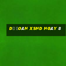 Dự đoán XSND ngày 8