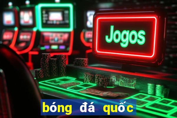 bóng đá quốc tế hôm nay