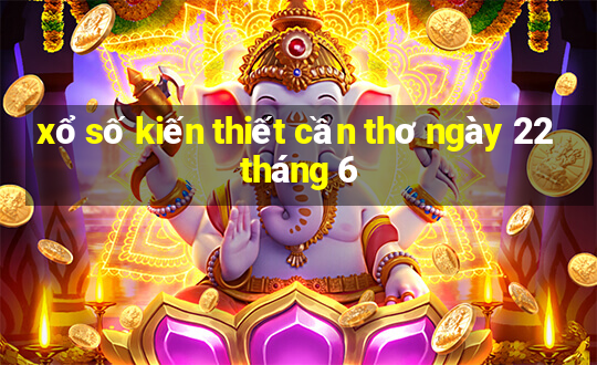 xổ số kiến thiết cần thơ ngày 22 tháng 6