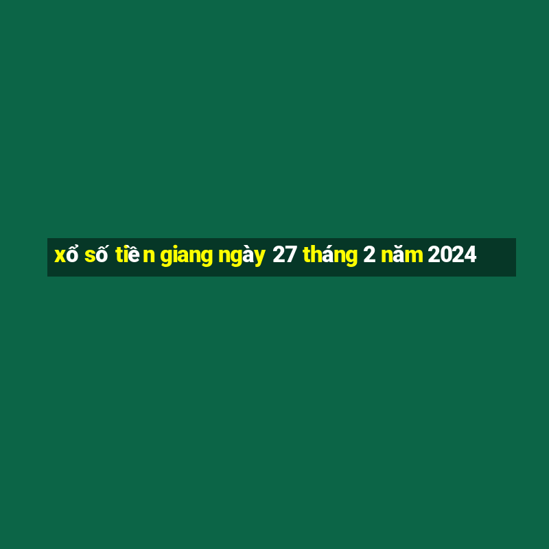 xổ số tiền giang ngày 27 tháng 2 năm 2024