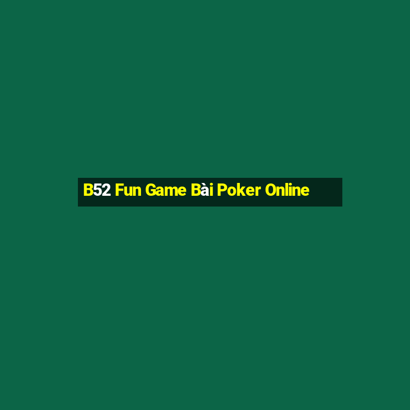 B52 Fun Game Bài Poker Online