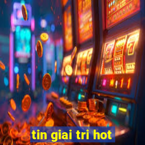 tin giai tri hot