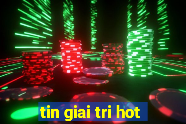 tin giai tri hot