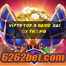 Vip79 Top 5 Game Bài Đổi Thưởng