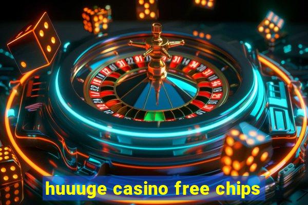 huuuge casino free chips