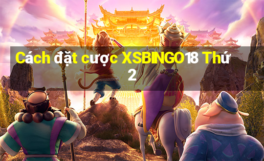 Cách đặt cược XSBINGO18 Thứ 2