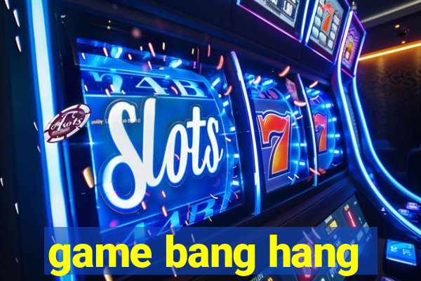 game bang hang