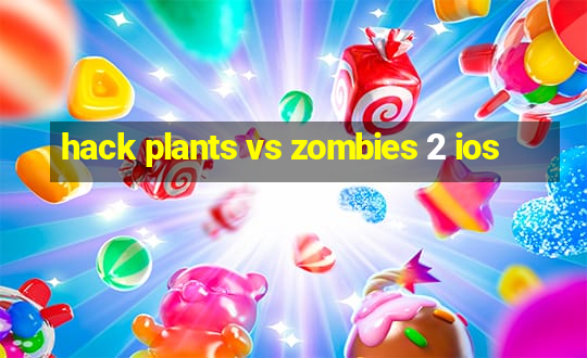 hack plants vs zombies 2 ios