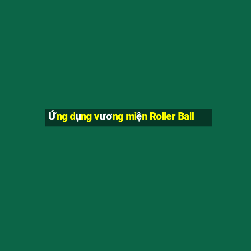 Ứng dụng vương miện Roller Ball