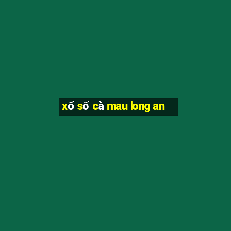 xổ số cà mau long an