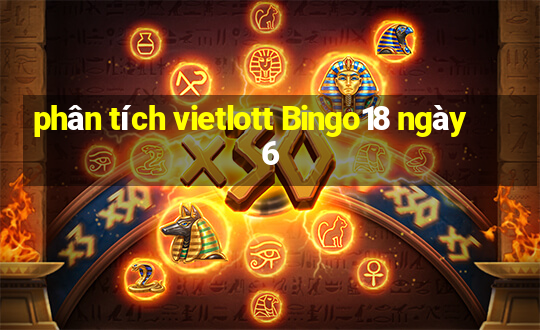 phân tích vietlott Bingo18 ngày 6