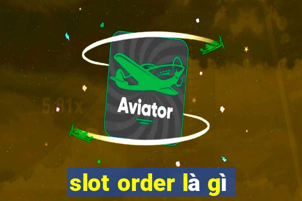 slot order là gì