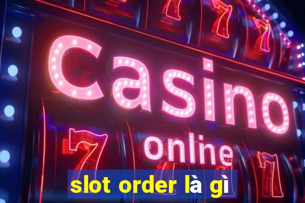 slot order là gì