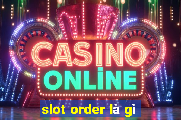 slot order là gì