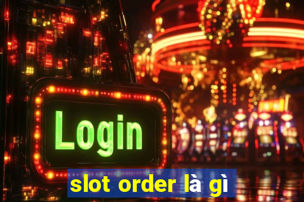 slot order là gì