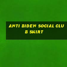 anti biden social club shirt