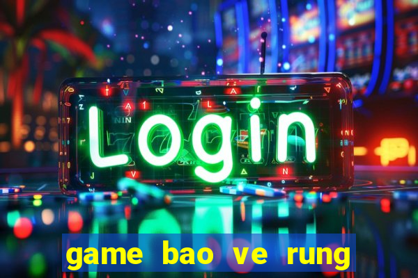 game bao ve rung xanh 2