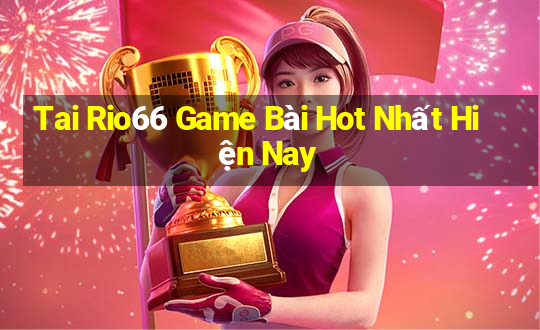 Tai Rio66 Game Bài Hot Nhất Hiện Nay